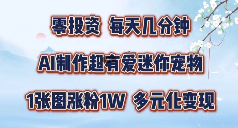 AI制作超有爱迷你宠物玩法，1张图涨粉1W，多元化变现，手把手交给你【揭秘】-生财有道