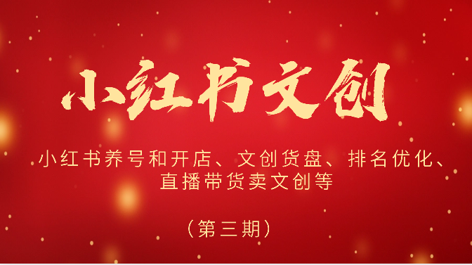 2024小红书文创（第三期）小红书养号和开店、文创货盘、排名优化、直播带货卖文创等-生财有道