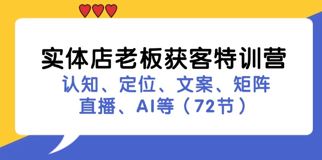 实体店老板获客特训营：认知、定位、文案、矩阵、直播、AI等（72节）-生财有道