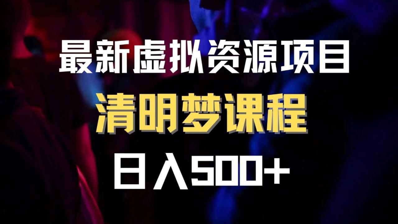 最新虚拟资源项目 清醒梦课程 日入600+【内附1.7G资源】-生财有道