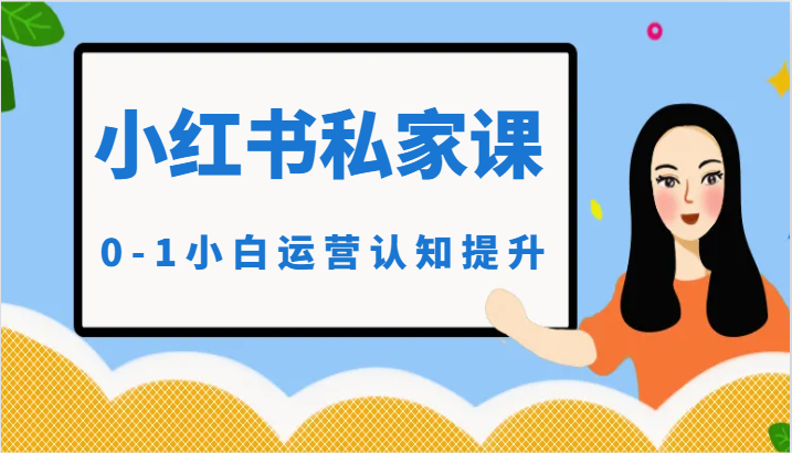 小红薯（小红书）私家课-0-1小白运营认知提升-生财有道