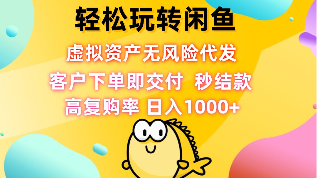 （12776期）轻松玩转闲鱼 虚拟资产无风险代发 客户下单即交付 秒结款 高复购率 日…_生财有道创业项目网-生财有道