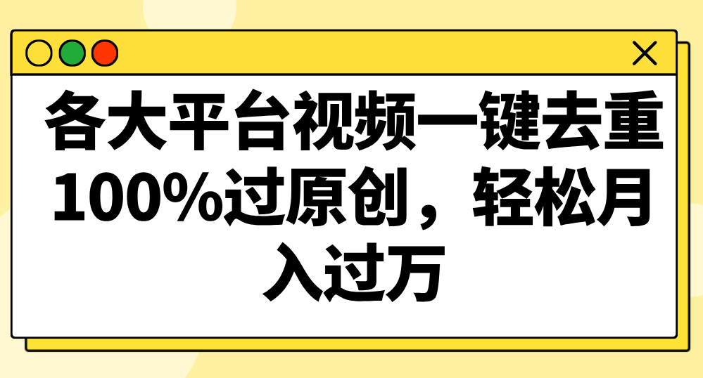 各大平台视频一键去重，100%过原创，轻松月入过万！-生财有道