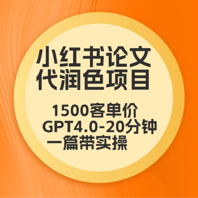 毕业季小红书论文代润色项目，本科1500，专科1200，高客单GPT4.0-20分钟一篇带实操-生财有道