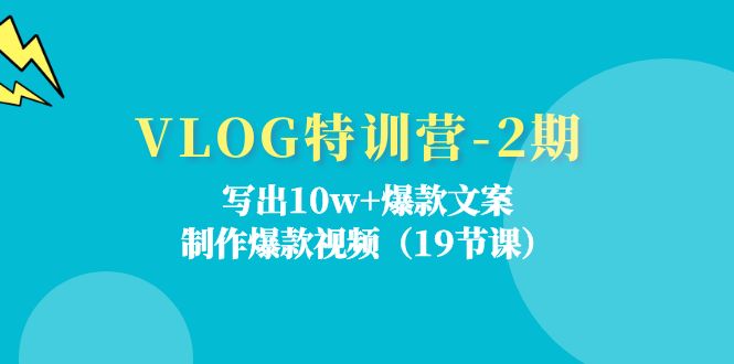 VLOG特训营第2期：写出10w+爆款文案，制作爆款视频（18节课）-生财有道