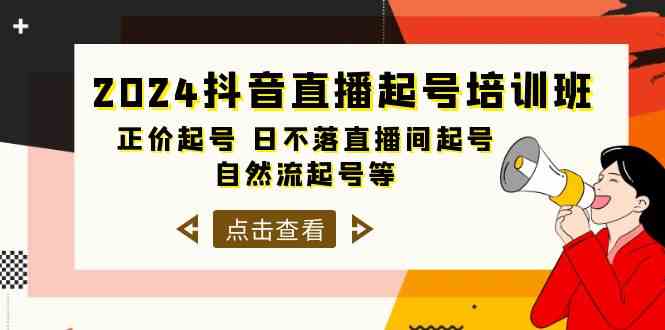 2024抖音直播起号培训班，正价起号 日不落直播间起号 自然流起号等（33节）-生财有道