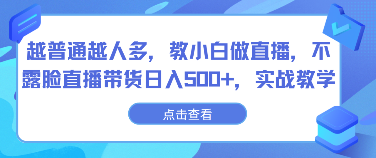 越普通越人多，教小白做直播，不露脸直播带货日入500+，实战教学-生财有道