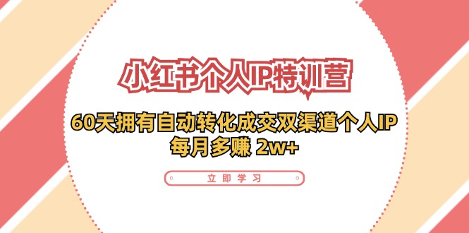 小红书个人IP陪跑营：两个月打造自动转化成交的多渠道个人IP，每月收入2w+（30节）-生财有道