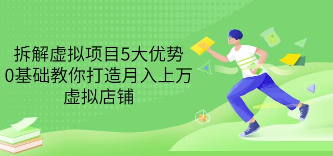 拆解虚拟项目5大优势，0基础教你打造月入上万虚拟店铺（无水印）-生财有道