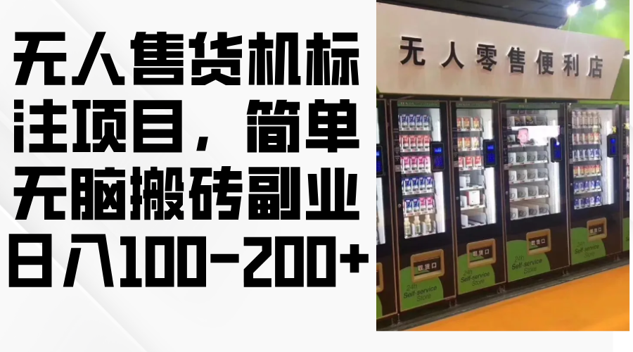 （12947期）无人售货机标注项目，简单无脑搬砖副业，日入100-200+_生财有道创业项目网-生财有道
