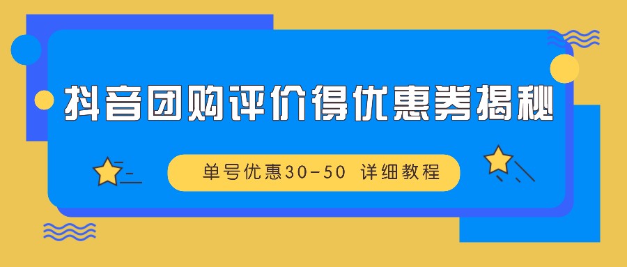 图片[1]-抖音团购评价得优惠券揭秘 单号优惠30-50 详细教程_生财有道创业网-生财有道