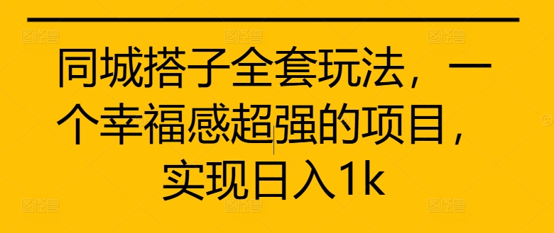 同城搭子全套玩法，一个幸福感超强的项目，实现日入1k【揭秘】——生财有道创业项目网-生财有道