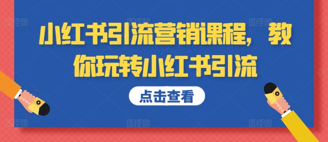 小红书引流营销课程，教你玩转小红书引流——生财有道创业项目网-生财有道