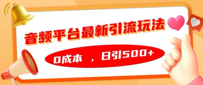 音频平台最新引流玩法，0成本，日引500+【揭秘】——生财有道创业项目网-生财有道