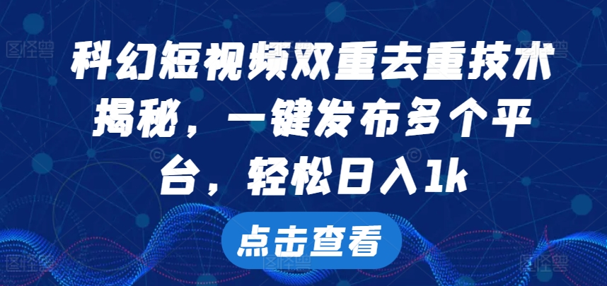 科幻短视频双重去重技术，一键发布多个平台，轻松日入1k【揭秘】——生财有道创业项目网-生财有道