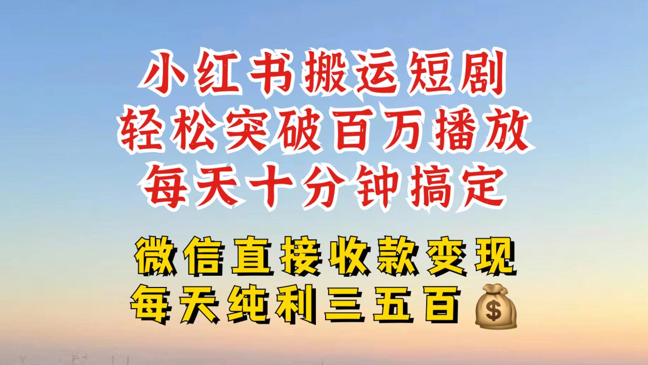 小红书搬运热门短剧，轻松爆流百万播放，每天引流几十人，搞个大几百块真的很简单——生财有道创业项目网-生财有道