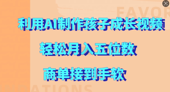 利用AI制作孩子成长视频，轻松月入五位数，商单接到手软【揭秘】——生财有道创业项目网-生财有道