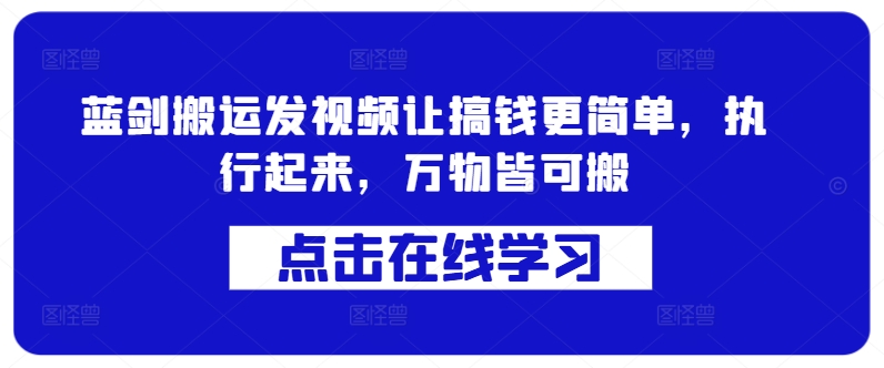 蓝剑搬运发视频让搞钱更简单，执行起来，万物皆可搬——生财有道创业项目网-生财有道