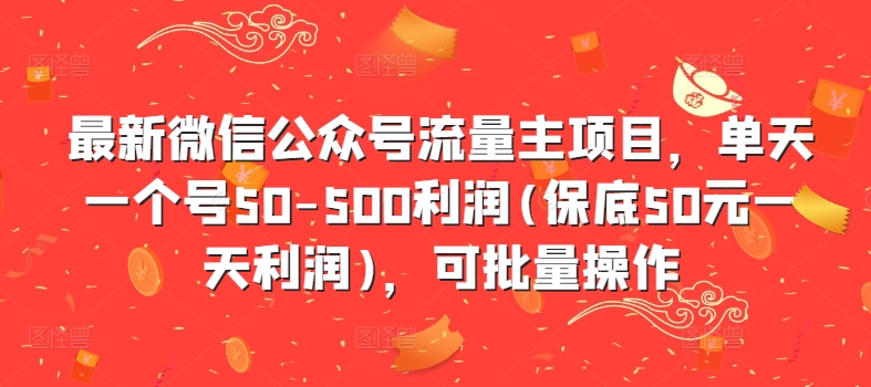 最新微信公众号流量主项目，单天一个号50-500利润(保底50元一天利润)，可批量操作——生财有道创业项目网-生财有道