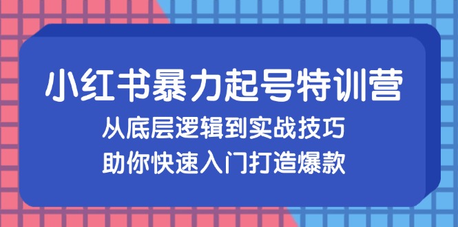 （13003期）小红书暴力起号训练营，从底层逻辑到实战技巧，助你快速入门打造爆款_生财有道创业项目网-生财有道