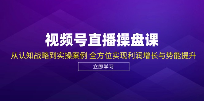 （12881期）视频号直播操盘课，从认知战略到实操案例 全方位实现利润增长与势能提升_生财有道创业项目网-生财有道