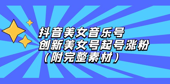 （12815期）抖音美女音乐号，创新美女号起号涨粉（附完整素材）_生财有道创业项目网-生财有道