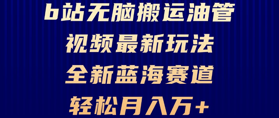 （13155期）B站无脑搬运油管视频最新玩法，轻松月入过万，小白轻松上手，全新蓝海赛道_生财有道创业项目网-生财有道