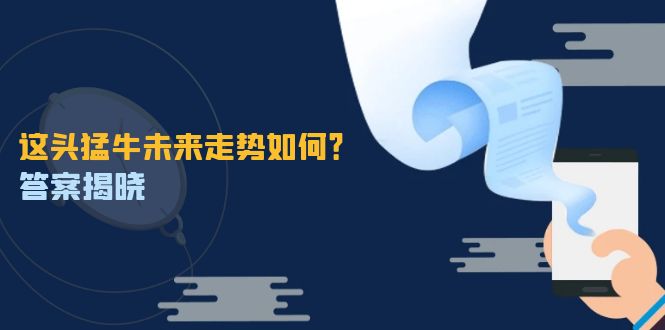 （12803期）这头猛牛未来走势如何？答案揭晓，特殊行情下曙光乍现，紧握千载难逢机会_生财有道创业项目网-生财有道