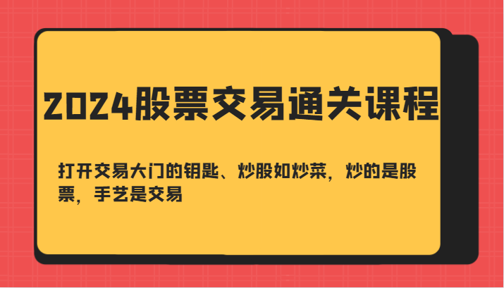 2024股票交易通关课-打开交易大门的钥匙、炒股如炒菜，炒的是股票，手艺是交易_生财有道创业网-生财有道