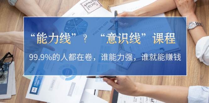 “能力线”“意识线”？99.9%的人都在卷，谁能力强，谁就能赚钱_生财有道创业网-生财有道
