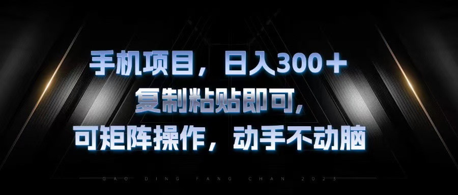 （13084期）手机项目，日入300+，复制黏贴即可，可矩阵操作，动手不动脑_生财有道创业项目网-生财有道