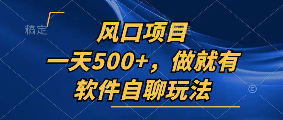 （13087期）一天500+，只要做就有，软件自聊玩法_生财有道创业项目网-生财有道