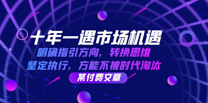 十年一遇市场机遇，明确指引方向，转换思维，坚定执行，方能不被时代淘汰_生财有道创业网-生财有道