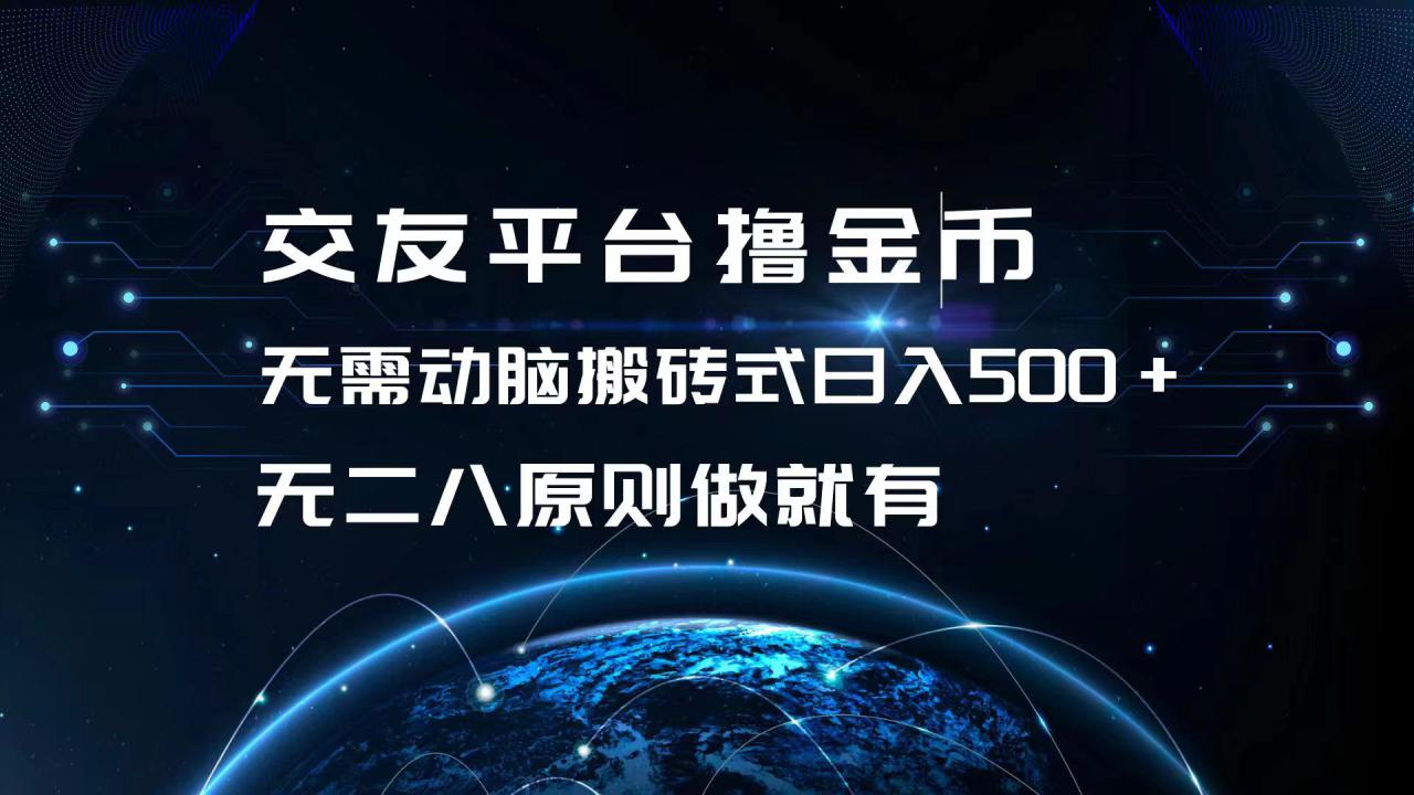 （13091期）交友平台撸金币，无需动脑搬砖式日入500+，无二八原则做就有，可批量矩…_生财有道创业项目网-生财有道