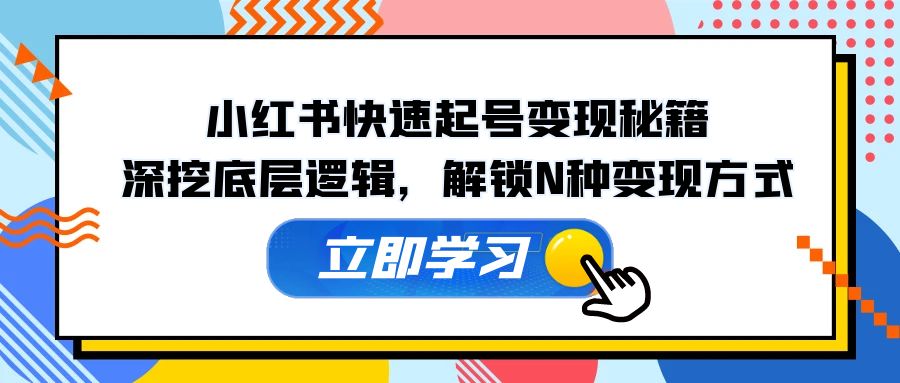 小红书快速起号变现秘籍：深挖底层逻辑，解锁N种变现方式_生财有道创业网-生财有道