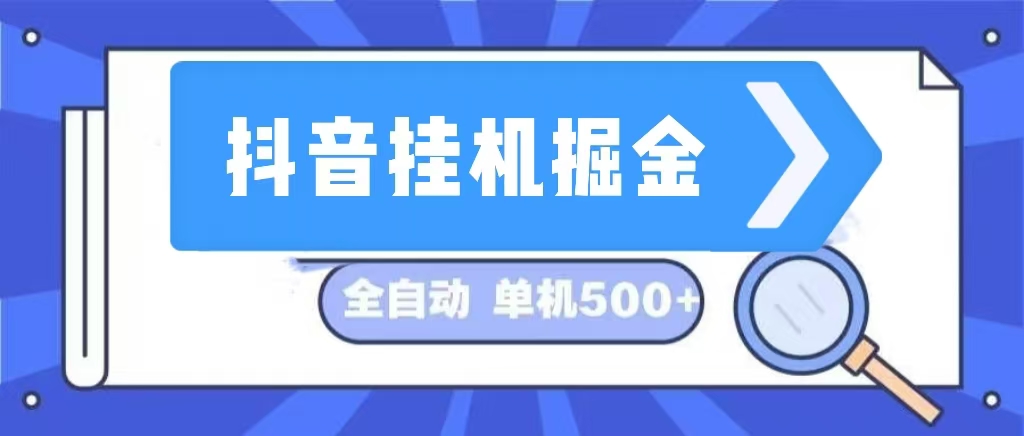 （13000期）抖音挂机掘金 日入500+ 全自动挂机项目 长久稳定 _生财有道创业项目网-生财有道