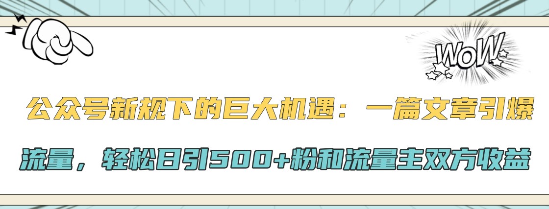 公众号新规下的巨大机遇：一篇文章引爆流量，轻松日引500+粉和流量主双方收益_生财有道创业网-生财有道