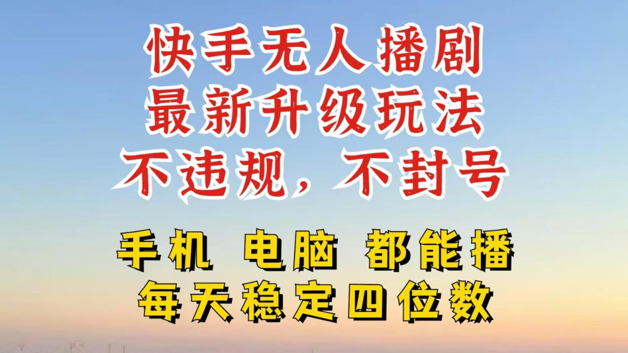 快手无人播剧，24小时挂机轻松变现，玩法新升级，不断播，不违规，手机电脑都可以播_生财有道创业网-生财有道