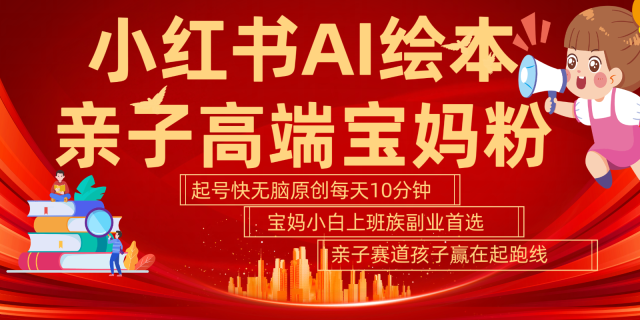 小红书AI绘本亲子赛道  高端宝妈粉 起号快五分钟无脑原创 小白宝妈上班族轻松玩赚副业_生财有道创业网-生财有道