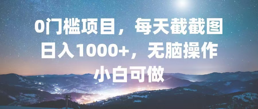 （13160期）0门槛项目，每天截截图，日入1000+，轻松无脑，小白可做_生财有道创业项目网-生财有道