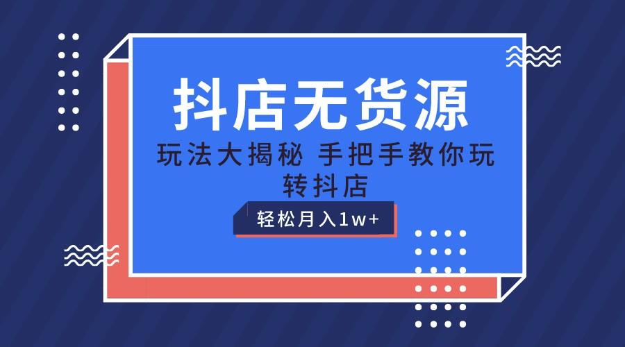 抖店无货源保姆级教程，手把手教你玩转抖店，轻松月入1W+_生财有道创业网-生财有道