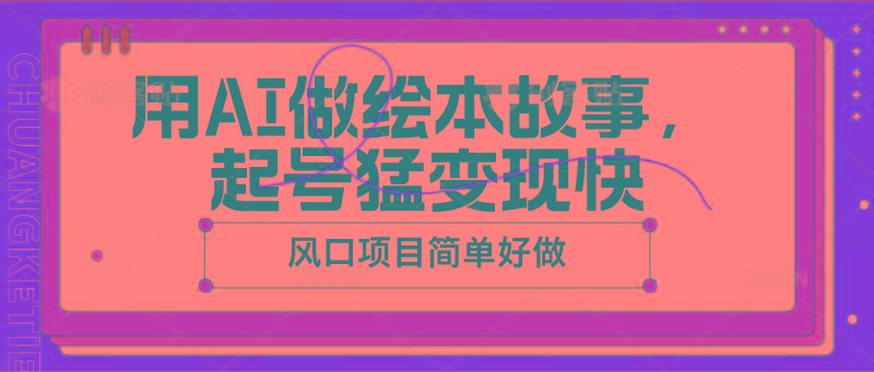 用AI做绘本故事，起号猛变现快，风口项目简单好做_生财有道创业网-生财有道