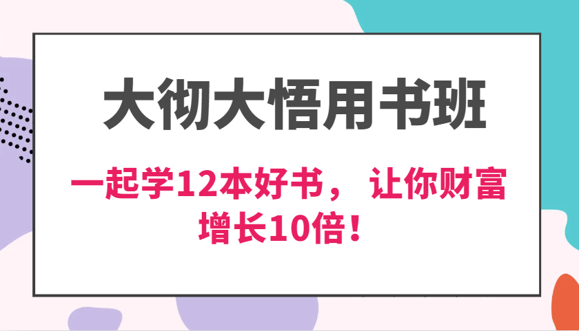 大彻大悟用书班，价值N万的课，一起学12本好书， 交付力创新提高3倍，财富增长10倍！_生财有道创业网-生财有道