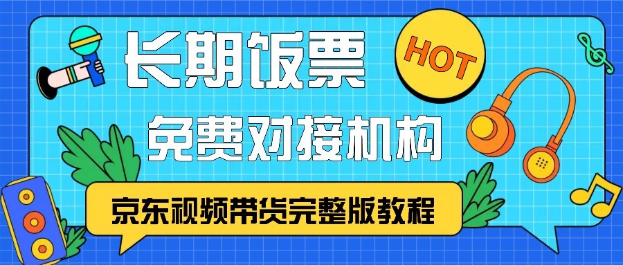 京东视频带货完整版教程，长期饭票、免费对接机构_生财有道创业网-生财有道