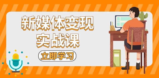 （13380期）新媒体变现实战课：短视频+直播带货，拍摄、剪辑、引流、带货等_生财有道创业项目网-生财有道