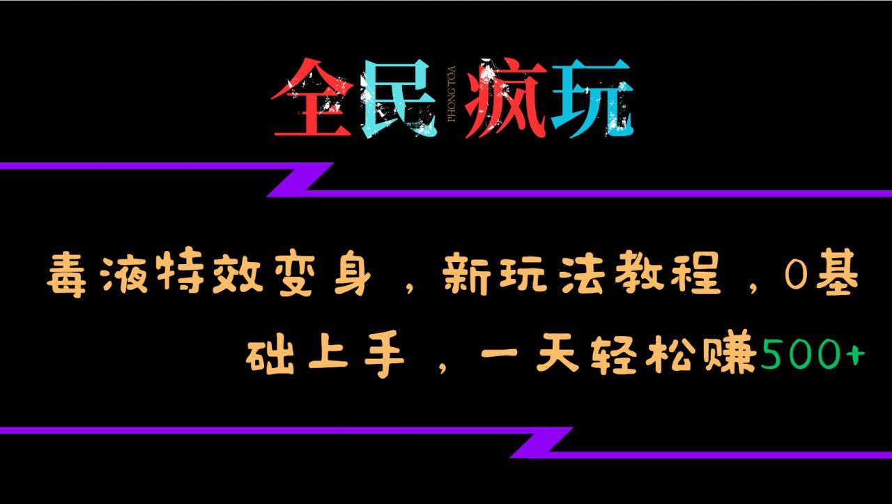 全民疯玩的毒液特效变身，新玩法教程，0基础上手，轻松日入500+_生财有道创业网-生财有道