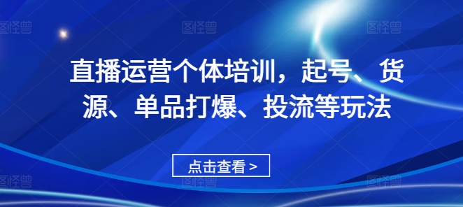 直播运营个体培训，起号、货源、单品打爆、投流等玩法_生财有道创业网-生财有道