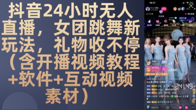 DY 24小时无人直播，女团跳舞新玩法，礼物收不停(含开播视频教程+软件+互动视频素材)【揭秘】_生财有道创业网-生财有道