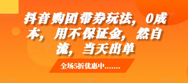 抖音‮购团‬带券玩法，0成本，‮用不‬保证金，‮然自‬流，当天出单_生财有道创业网-生财有道