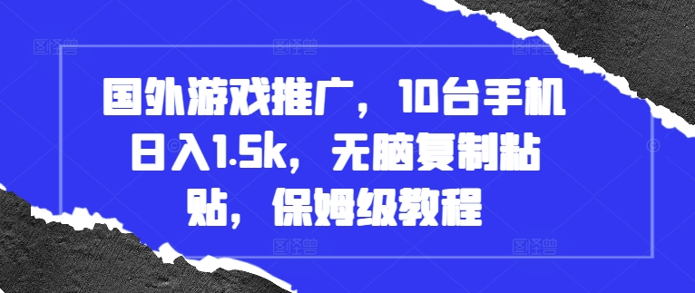 国外游戏推广，10台手机日入1.5k，无脑复制粘贴，保姆级教程【揭秘】_生财有道创业网-生财有道